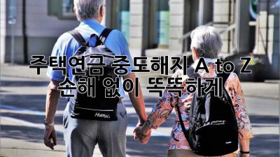 주택연금 중도해지 A to Z 🔑: 손해 없이 똑똑하게!